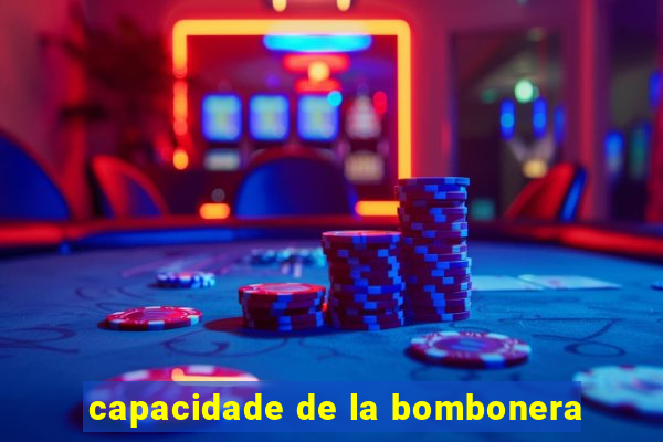 capacidade de la bombonera